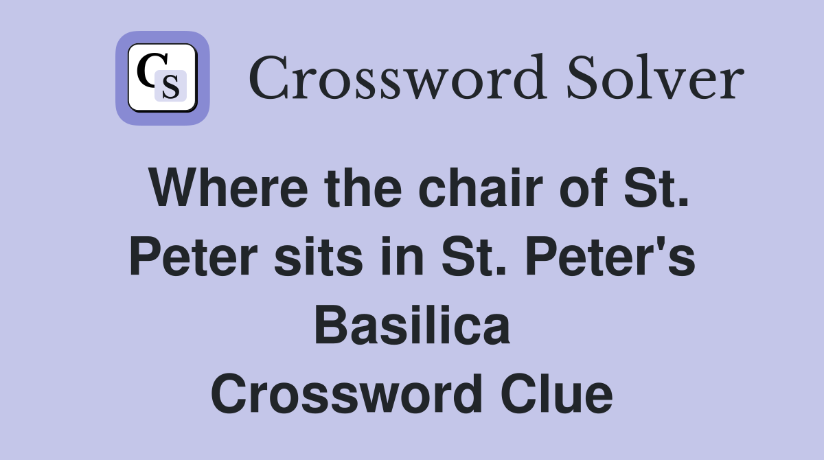 Where the chair of St. Peter sits in St. Peter's Basilica Crossword